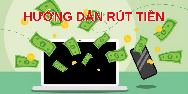 Chi tiết các bước rút tiền dễ dàng và nhanh chóng 