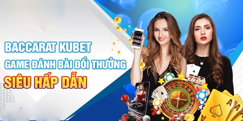 Baccarat là game bài nảy lửa tại Kubet