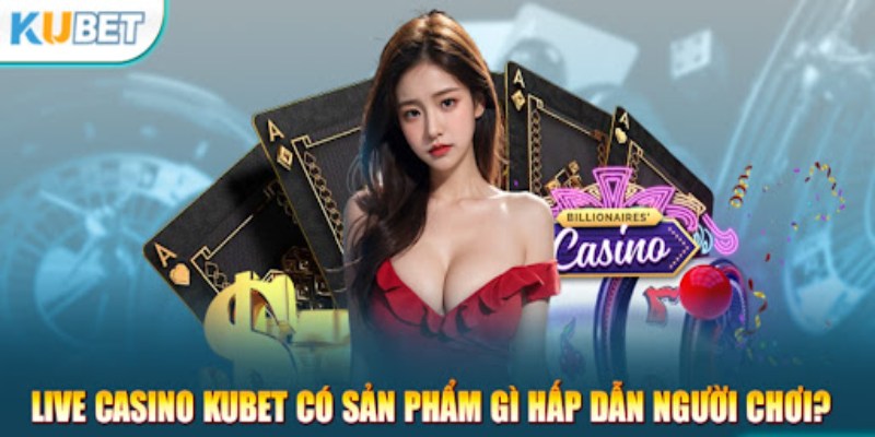 Chơi CASINO Kubet thu hoa hồng siêu đỉnh