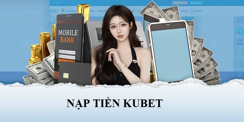 Bạn nhanh chóng nạp vốn vào Kubet để tham gia chơi