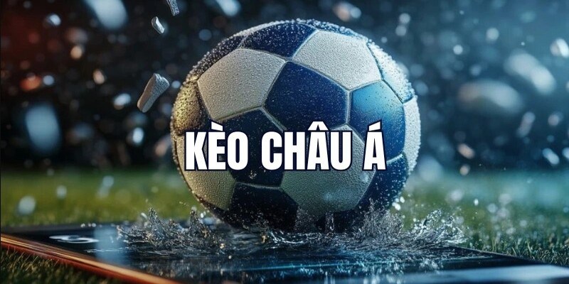 Kèo cược Châu Á gay cấn đến đỉnh điểm