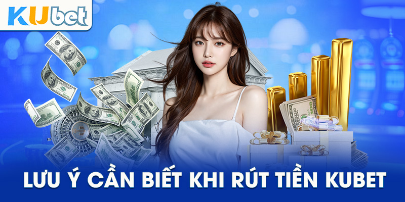 Lưu ý khi rút tiền Kubet