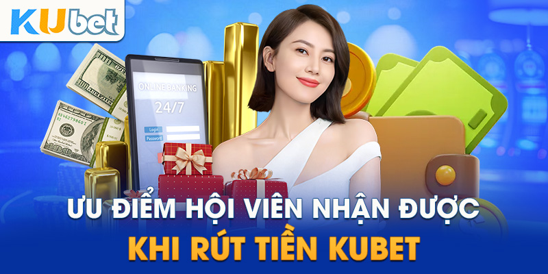 Ưu điểm dịch vụ rút tiền Kubet